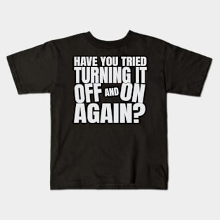 Have You Tried Turning It Off And On Again Kids T-Shirt